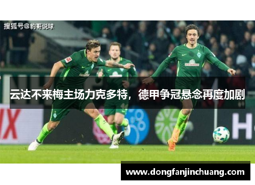 云达不来梅主场力克多特，德甲争冠悬念再度加剧