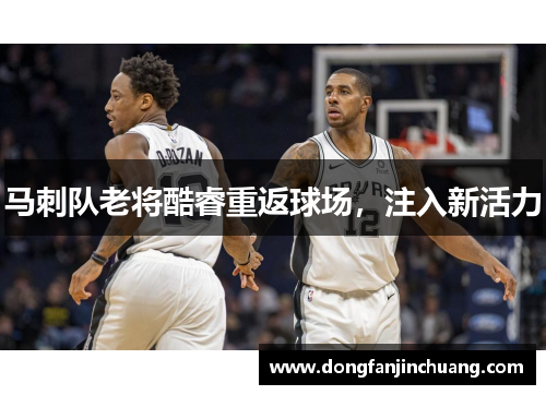 马刺队老将酷睿重返球场，注入新活力