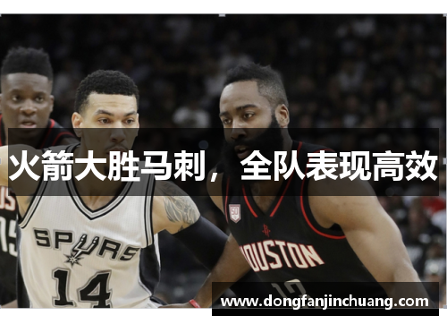 火箭大胜马刺，全队表现高效