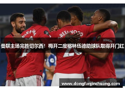 曼联主场完胜切尔西！梅开二度格林伍德助球队取得开门红