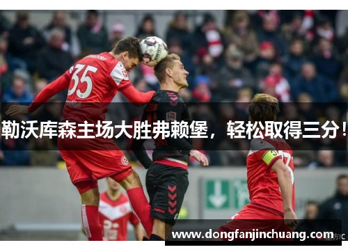 勒沃库森主场大胜弗赖堡，轻松取得三分！