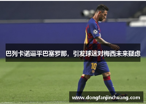巴列卡诺逼平巴塞罗那，引发球迷对梅西未来疑虑