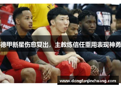 德甲新星伤愈复出，主教练信任重用表现神勇