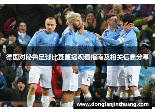 德国对秘鲁足球比赛直播观看指南及相关信息分享