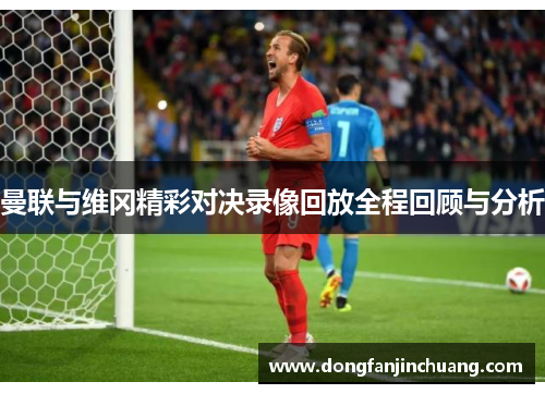 曼联与维冈精彩对决录像回放全程回顾与分析