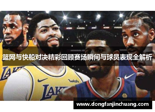 篮网与快船对决精彩回顾赛场瞬间与球员表现全解析