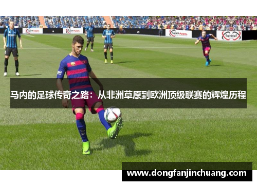 马内的足球传奇之路：从非洲草原到欧洲顶级联赛的辉煌历程