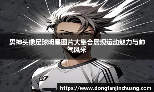 男神头像足球明星图片大集合展现运动魅力与帅气风采