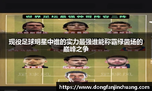 现役足球明星中谁的实力最强谁能称霸绿茵场的巅峰之争